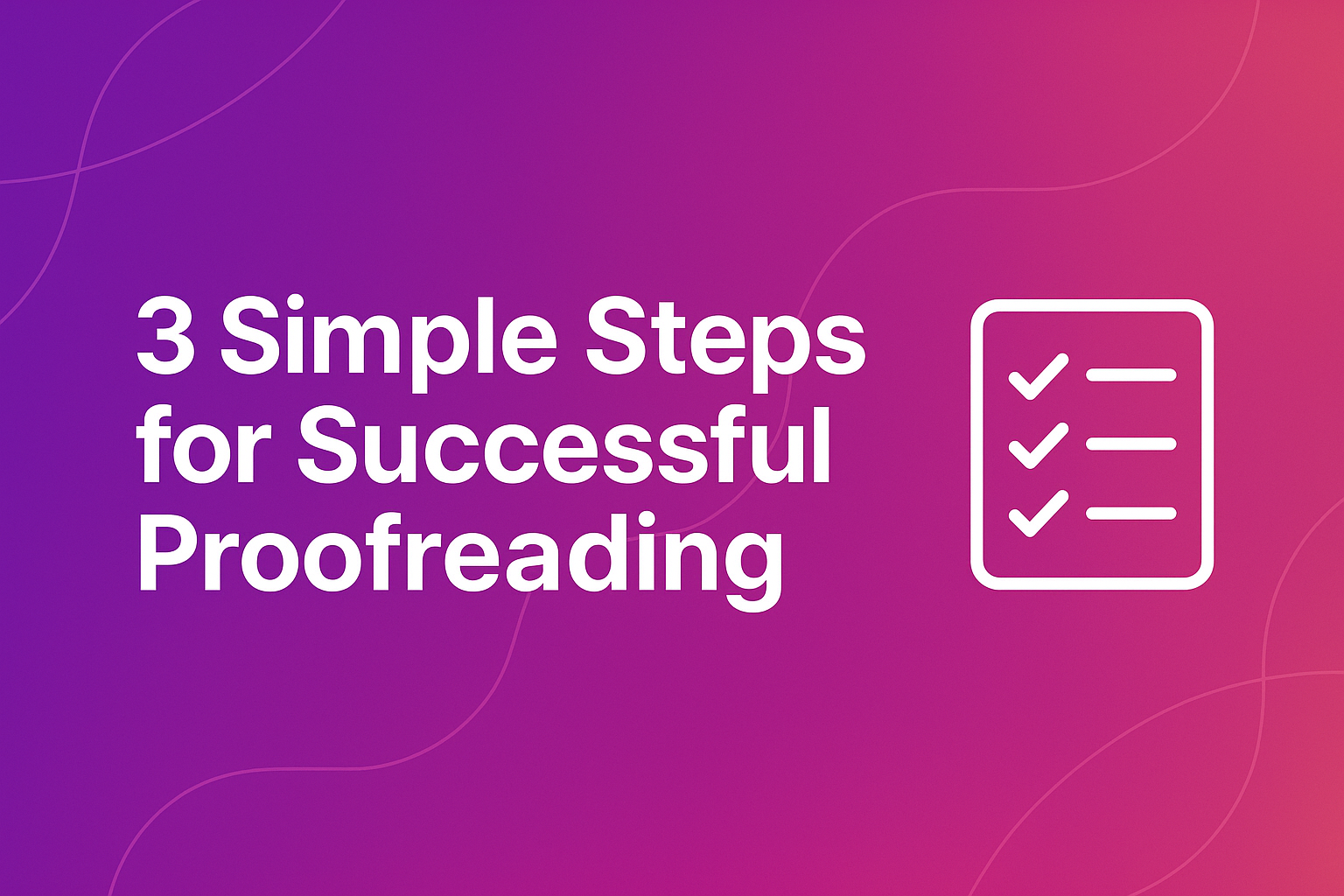3 Simple Steps for Successful Proofreading