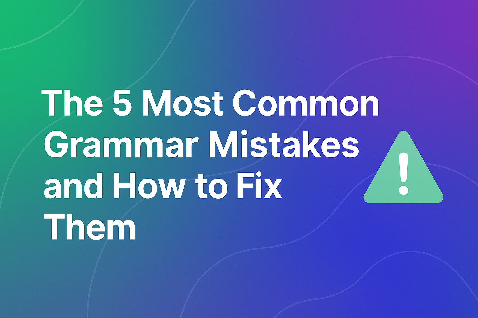 The 5 Most Common Grammar Mistakes and How to Fix Them